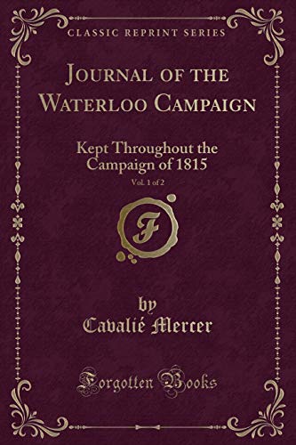 Stock image for Journal of the Waterloo Campaign, Vol 1 of 2 Kept Throughout the Campaign of 1815 Classic Reprint for sale by PBShop.store US