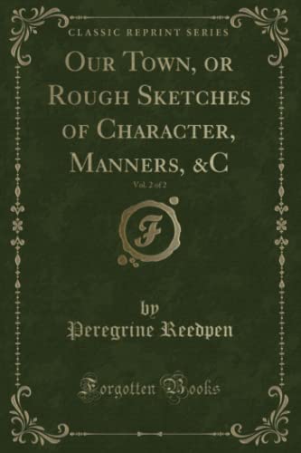 9781334124501: Our Town, or Rough Sketches of Character, Manners, &C, Vol. 2 of 2 (Classic Reprint)