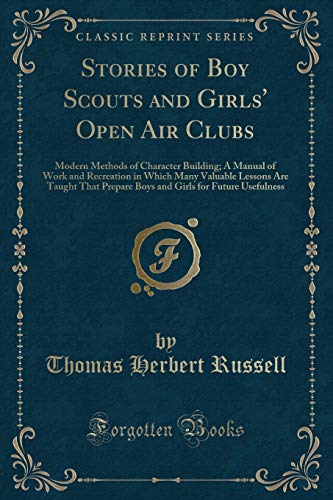 9781334124990: Stories of Boy Scouts and Girls' Open Air Clubs: Modern Methods of Character Building; A Manual of Work and Recreation in Which Many Valuable Lessons ... Girls for Future Usefulness (Classic Reprint)