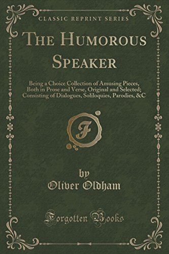 Stock image for The Humorous Speaker Being a Choice Collection of Amusing Pieces, Both in Prose and Verse, Original and Selected Consisting of Dialogues, Soliloquies, Parodies, C Classic Reprint for sale by PBShop.store US