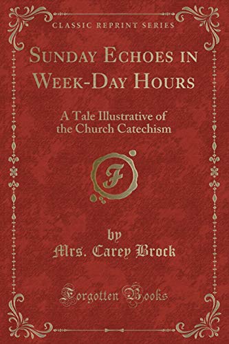 Imagen de archivo de Sunday Echoes in WeekDay Hours A Tale Illustrative of the Church Catechism Classic Reprint a la venta por PBShop.store US