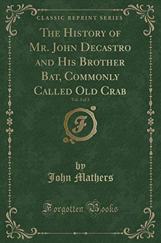 Stock image for The History of Mr John Decastro and His Brother Bat, Commonly Called Old Crab, Vol 3 of 3 Classic Reprint for sale by PBShop.store US