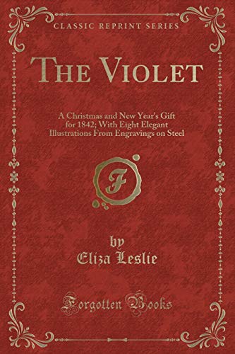 Beispielbild fr The Violet : A Christmas and New Year's Gift for 1842; With Eight Elegant Illustrations From Engravings on Steel (Classic Reprint) zum Verkauf von Buchpark