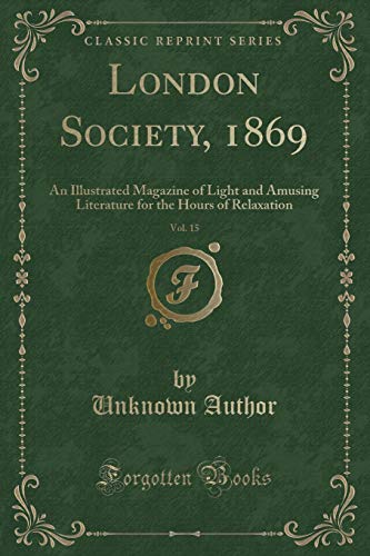 Stock image for London Society, 1869, Vol 15 An Illustrated Magazine of Light and Amusing Literature for the Hours of Relaxation Classic Reprint for sale by PBShop.store US