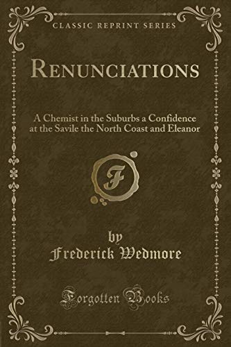 Stock image for Renunciations A Chemist in the Suburbs a Confidence at the Savile the North Coast and Eleanor Classic Reprint for sale by PBShop.store US