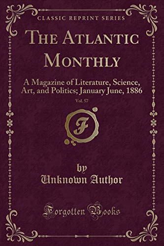 Stock image for The Atlantic Monthly, Vol 57 A Magazine of Literature, Science, Art, and Politics January June, 1886 Classic Reprint for sale by PBShop.store US