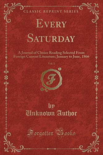 Beispielbild fr Every Saturday, Vol. 1 : A Journal of Choice Reading Selected From Foreign Current Literature; January to June, 1866 (Classic Reprint) zum Verkauf von Buchpark