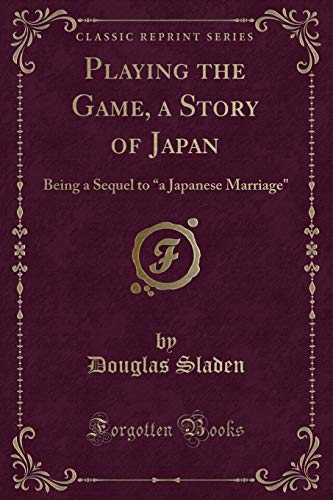 Beispielbild fr Playing the Game, a Story of Japan Being a Sequel to a Japanese Marriage Classic Reprint zum Verkauf von PBShop.store US