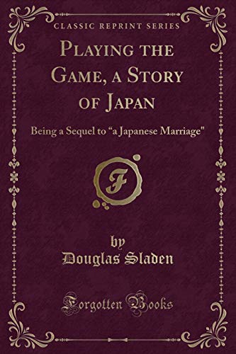 Stock image for Playing the Game, a Story of Japan Being a Sequel to a Japanese Marriage Classic Reprint for sale by PBShop.store US