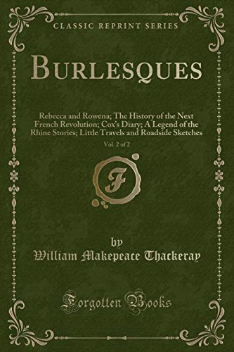 Stock image for Burlesques, Vol 2 of 2 Rebecca and Rowena The History of the Next French Revolution Cox's Diary A Legend of the Rhine Stories Little Travels and Roadside Sketches Classic Reprint for sale by PBShop.store US
