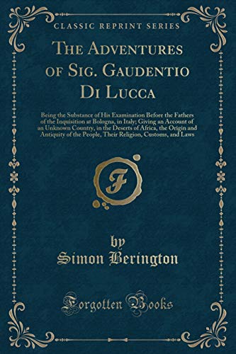 Imagen de archivo de The Adventures of Sig Gaudentio Di Lucca Being the Substance of His Examination Before the Fathers of the Inquisition at Bologna, in Italy Giving the Origin and Antiquity of the People, Their a la venta por PBShop.store US