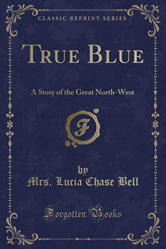 Stock image for True Blue A Story of the Great NorthWest Classic Reprint for sale by PBShop.store US