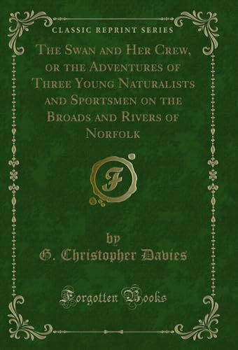 Imagen de archivo de The Swan and Her Crew, or the Adventures of Three Young Naturalists and Sportsmen on the Broads and Rivers of Norfolk Classic Reprint a la venta por PBShop.store US