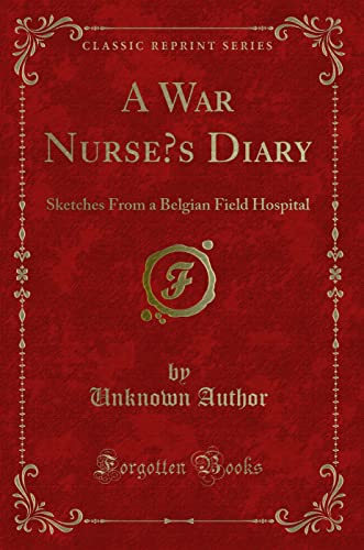 9781334133640: A War Nurse’s Diary: Sketches From a Belgian Field Hospital (Classic Reprint)