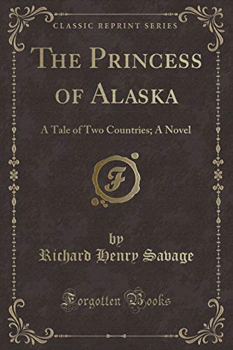 Imagen de archivo de The Princess of Alaska A Tale of Two Countries A Novel Classic Reprint a la venta por PBShop.store US