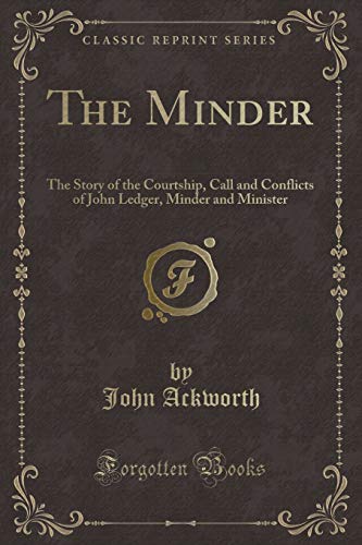 9781334134869: The Minder: The Story of the Courtship, Call and Conflicts of John Ledger, Minder and Minister (Classic Reprint)