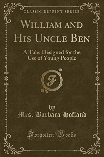 Imagen de archivo de William and His Uncle Ben A Tale, Designed for the Use of Young People Classic Reprint a la venta por PBShop.store US