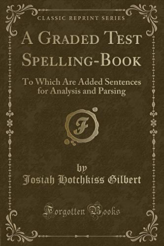 Imagen de archivo de A Graded Test SpellingBook To Which Are Added Sentences for Analysis and Parsing Classic Reprint a la venta por PBShop.store US