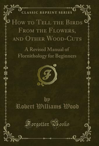 Stock image for How to Tell the Birds From the Flowers, and Other WoodCuts A Revised Manual of Flornithology for Beginners Classic Reprint for sale by PBShop.store US