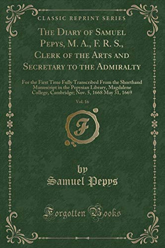 Beispielbild fr The Diary of Samuel Pepys, M A, F R S, Clerk of the Arts and Secretary to the Admiralty, Vol 16 For the First Time Fully Transcribed From the College, Cambridge Nov 5, 1668 May 31, 1669 zum Verkauf von PBShop.store US