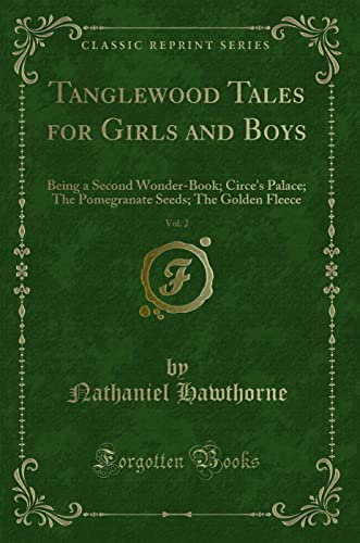 Beispielbild fr Tanglewood Tales for Girls and Boys, Vol 2 Being a Second WonderBook Circe's Palace The Pomegranate Seeds The Golden Fleece Classic Reprint zum Verkauf von PBShop.store US