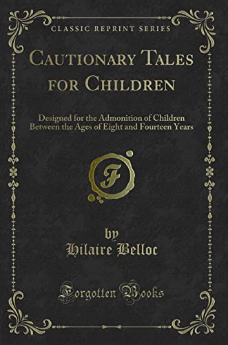 Stock image for Cautionary Tales for Children Designed for the Admonition of Children Between the Ages of Eight and Fourteen Years Classic Reprint for sale by PBShop.store US