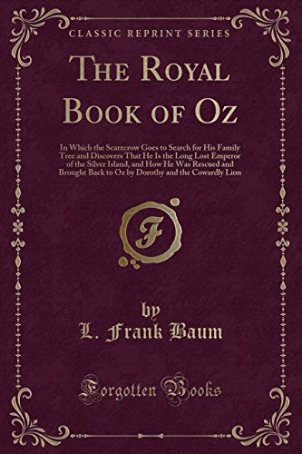 Imagen de archivo de The Royal Book of Oz In Which the Scarecrow Goes to Search for His Family Tree and Discovers That He Is the Long Lost Emperor of the Silver Island, and the Cowardly Lion Classic Reprint a la venta por PBShop.store US