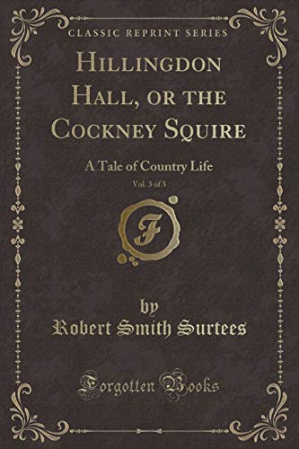 Beispielbild fr Hillingdon Hall, or the Cockney Squire, Vol 3 of 3 A Tale of Country Life Classic Reprint zum Verkauf von PBShop.store US