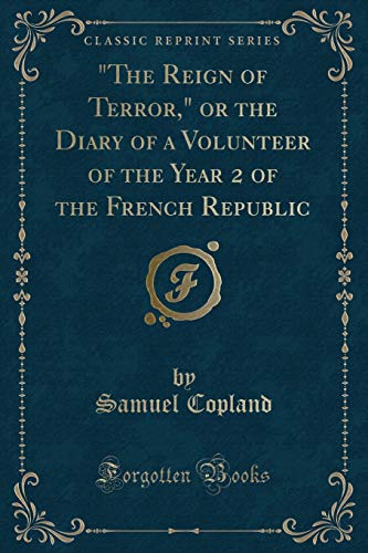 Imagen de archivo de The Reign of Terror, or the Diary of a Volunteer of the Year 2 of the French Republic Classic Reprint a la venta por PBShop.store US