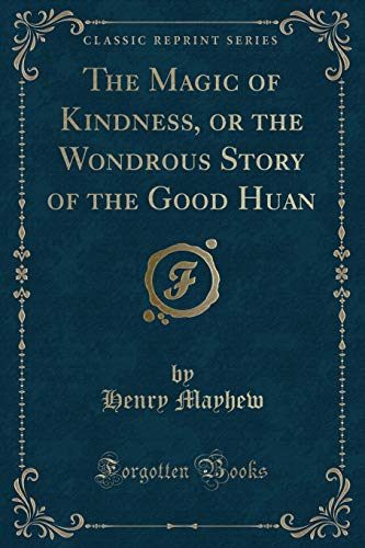 9781334141805: The Magic of Kindness, or the Wondrous Story of the Good Huan (Classic Reprint)