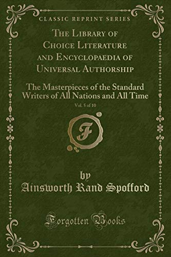 Beispielbild fr The Library of Choice Literature and Encyclopaedia of Universal Authorship, Vol 5 of 10 The Masterpieces of the Standard Writers of All Nations and All Time Classic Reprint zum Verkauf von PBShop.store US