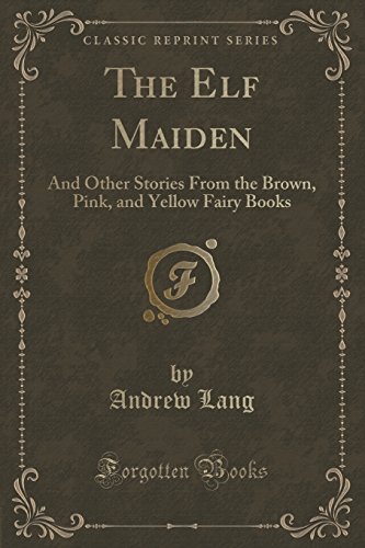 Imagen de archivo de The Elf Maiden And Other Stories From the Brown, Pink, and Yellow Fairy Books Classic Reprint a la venta por PBShop.store US