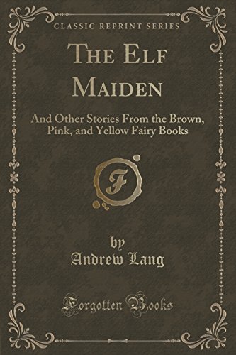 Stock image for The Elf Maiden And Other Stories From the Brown, Pink, and Yellow Fairy Books Classic Reprint for sale by PBShop.store US