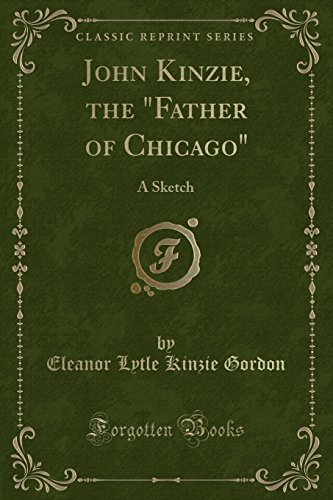 Stock image for John Kinzie, the Father of Chicago A Sketch Classic Reprint for sale by PBShop.store US