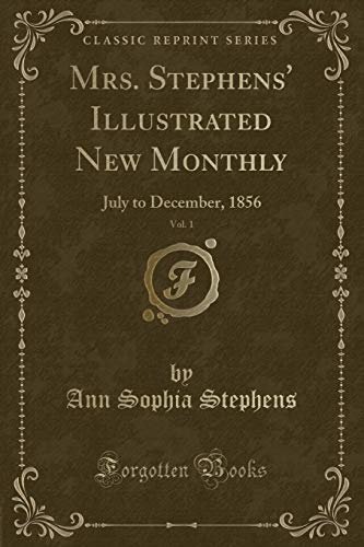 Imagen de archivo de Mrs Stephens' Illustrated New Monthly, Vol 1 July to December, 1856 Classic Reprint a la venta por PBShop.store US