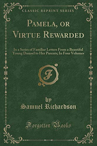 Beispielbild fr Pamela, or Virtue Rewarded : In a Series of Familiar Letters From a Beautiful Young Damsel to Her Parents; In Four Volumes (Classic Reprint) zum Verkauf von Buchpark