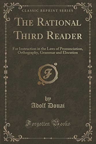 Imagen de archivo de The Rational Third Reader For Instruction in the Laws of Pronunciation, Orthography, Grammar and Elocution Classic Reprint a la venta por PBShop.store US