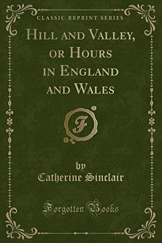 Stock image for Hill and Valley, or Hours in England and Wales Classic Reprint for sale by PBShop.store US