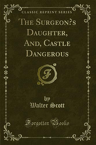 Stock image for The Surgeon's Daughter, And, Castle Dangerous Classic Reprint for sale by PBShop.store US