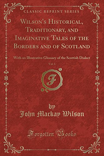Stock image for Wilson's Historical, Traditionary, and Imaginative Tales of the Borders and of Scotland, Vol 1 With an Illustrative Glossary of the Scottish Dialect Classic Reprint for sale by PBShop.store US