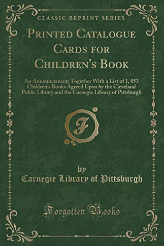 Stock image for Printed Catalogue Cards for Children's Book An Announcement Together With a List of 1, 053 Children's Books Agreed Upon by the Cleveland Public Library of Pittsburgh Classic Reprint for sale by PBShop.store US