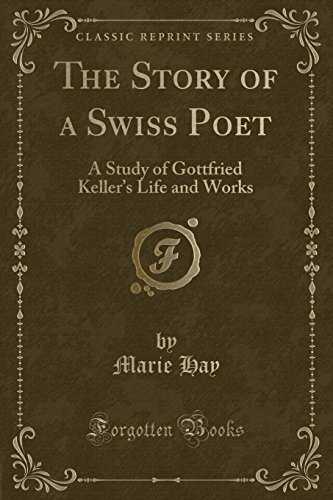Beispielbild fr The Story of a Swiss Poet A Study of Gottfried Keller's Life and Works Classic Reprint zum Verkauf von PBShop.store US