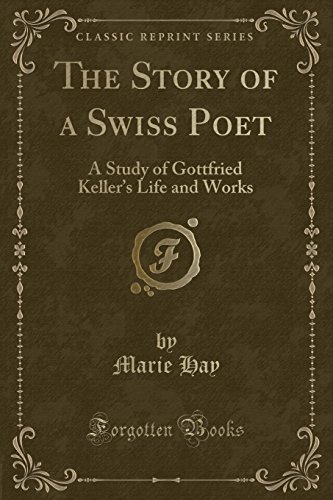 Imagen de archivo de The Story of a Swiss Poet A Study of Gottfried Keller's Life and Works Classic Reprint a la venta por PBShop.store US