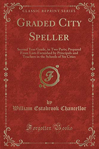 Stock image for Graded City Speller Second Year Grade, in Two Parts Prepared From Lists Furnished by Principals and Teachers in the Schools of Six Cities Classic Reprint for sale by PBShop.store US