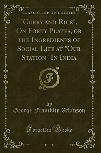 Stock image for Curry and Rice", On Forty Plates, or the Ingredients of Social Life at "Our Station" In India (Classic Reprint) for sale by Books Unplugged