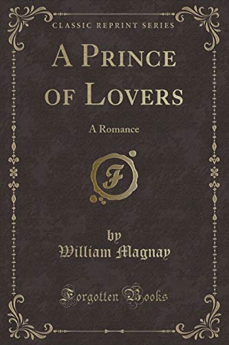 Imagen de archivo de A Prince of Lovers A Romance Classic Reprint a la venta por PBShop.store US