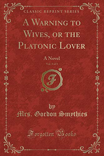 Imagen de archivo de A Warning to Wives, or the Platonic Lover, Vol 3 of 3 A Novel Classic Reprint a la venta por PBShop.store US