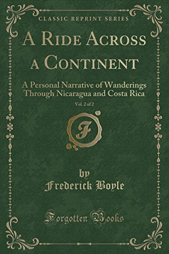 Beispielbild fr A Ride Across a Continent, Vol 2 of 2 A Personal Narrative of Wanderings Through Nicaragua and Costa Rica Classic Reprint zum Verkauf von PBShop.store US