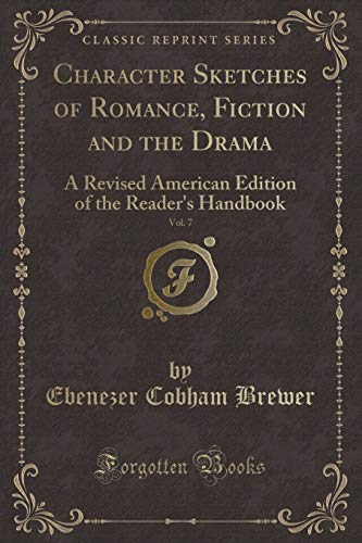 Imagen de archivo de Character Sketches of Romance, Fiction and the Drama, Vol 7 A Revised American Edition of the Reader's Handbook Classic Reprint a la venta por PBShop.store US