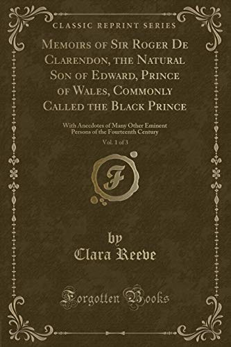 Beispielbild fr Memoirs of Sir Roger De Clarendon, the Natural Son of Edward, Prince of Wales, Commonly Called the Black Prince, Vol 1 of 3 With Anecdotes of Many of the Fourteenth Century Classic Reprint zum Verkauf von PBShop.store US